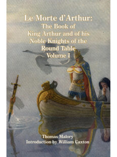 Le Morte d’Arthur: The Book of King Arthur and of his Noble Knights of the Round Table, Volume I